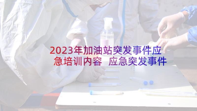 2023年加油站突发事件应急培训内容 应急突发事件培训心得体会(模板5篇)