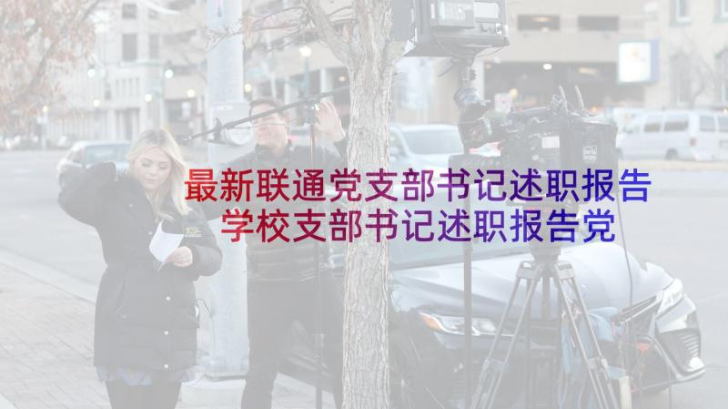 最新联通党支部书记述职报告 学校支部书记述职报告党支部书记述职报告(大全6篇)