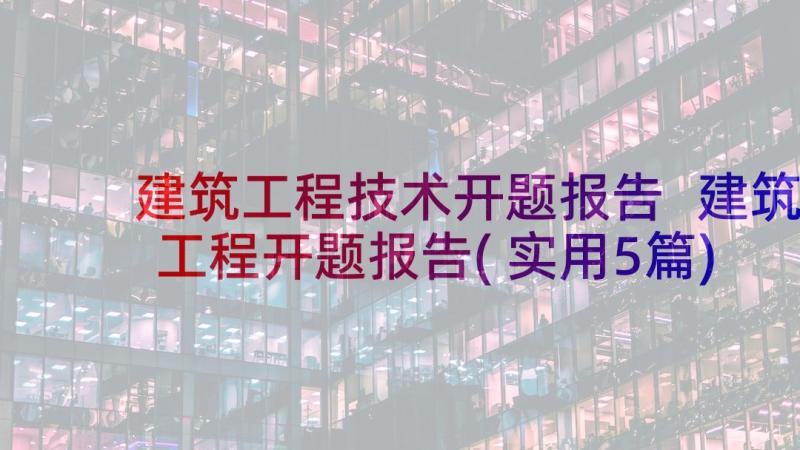 建筑工程技术开题报告 建筑工程开题报告(实用5篇)