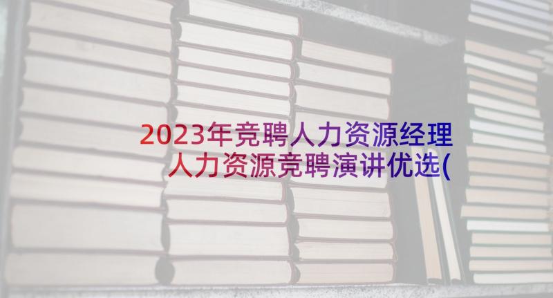 2023年竞聘人力资源经理 人力资源竞聘演讲优选(大全5篇)