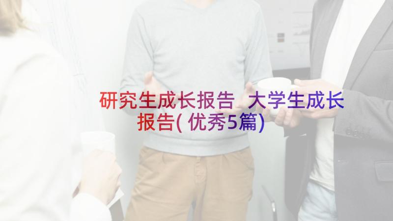 研究生成长报告 大学生成长报告(优秀5篇)