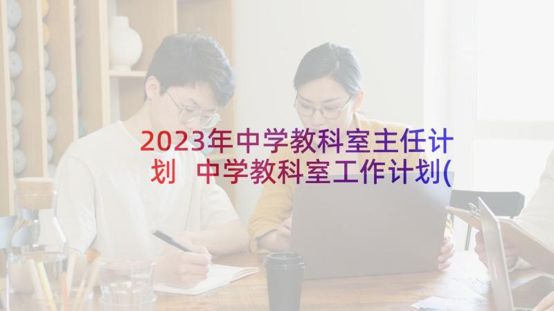 2023年中学教科室主任计划 中学教科室工作计划(精选5篇)