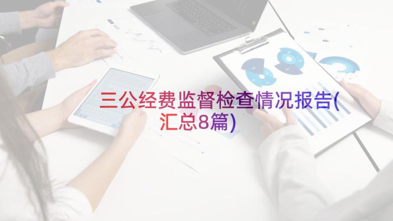 三公经费监督检查情况报告(汇总8篇)