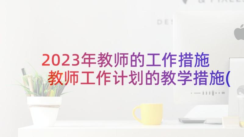 2023年教师的工作措施 教师工作计划的教学措施(通用5篇)