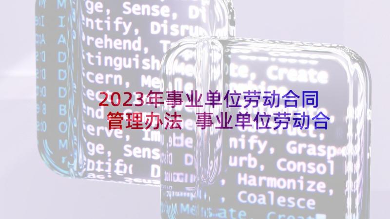 2023年事业单位劳动合同管理办法 事业单位劳动合同(实用5篇)