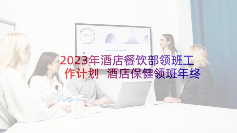 2023年酒店餐饮部领班工作计划 酒店保健领班年终总结(实用5篇)