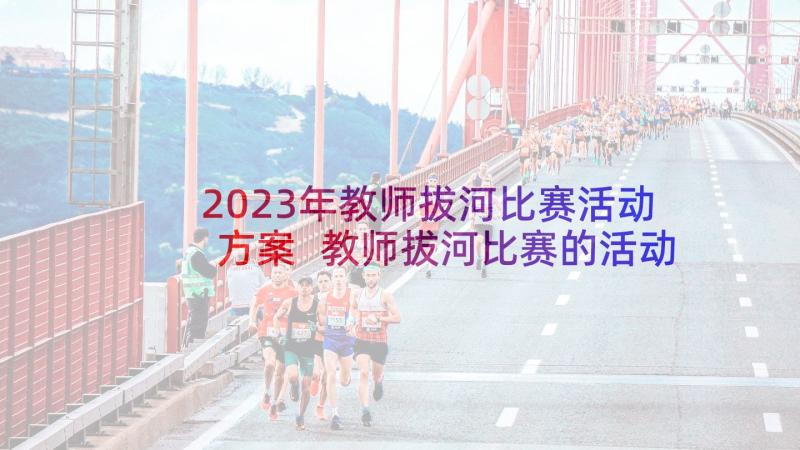 2023年教师拔河比赛活动方案 教师拔河比赛的活动方案(大全7篇)