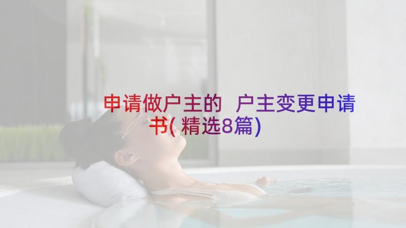 申请做户主的 户主变更申请书(精选8篇)