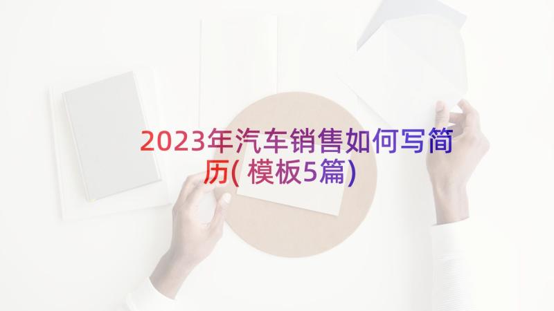 2023年汽车销售如何写简历(模板5篇)