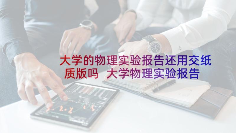 大学的物理实验报告还用交纸质版吗 大学物理实验报告(大全5篇)