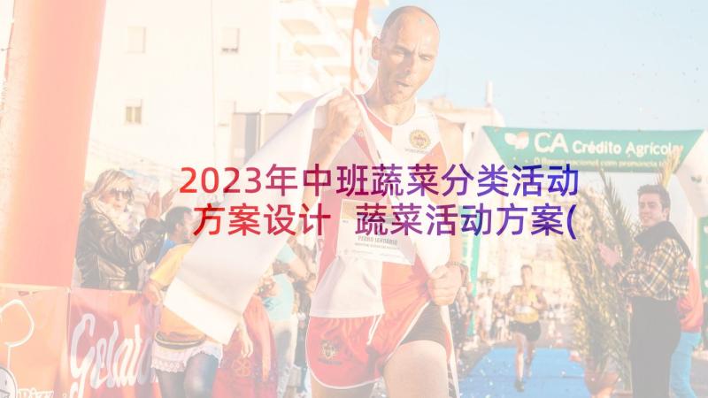 2023年中班蔬菜分类活动方案设计 蔬菜活动方案(优质5篇)