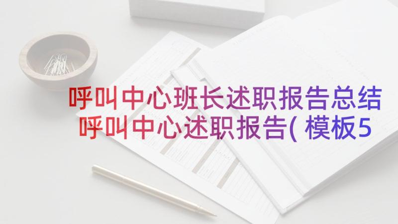 呼叫中心班长述职报告总结 呼叫中心述职报告(模板5篇)