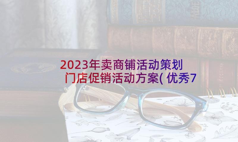 2023年卖商铺活动策划 门店促销活动方案(优秀7篇)