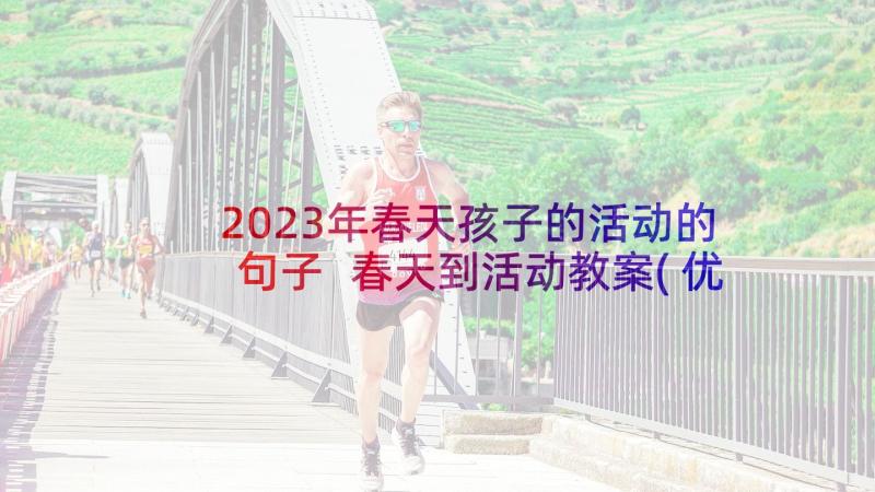 2023年春天孩子的活动的句子 春天到活动教案(优秀10篇)