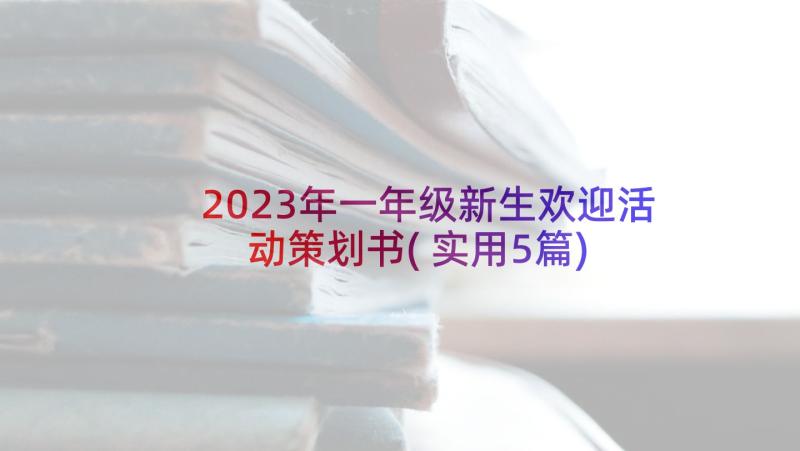 2023年一年级新生欢迎活动策划书(实用5篇)