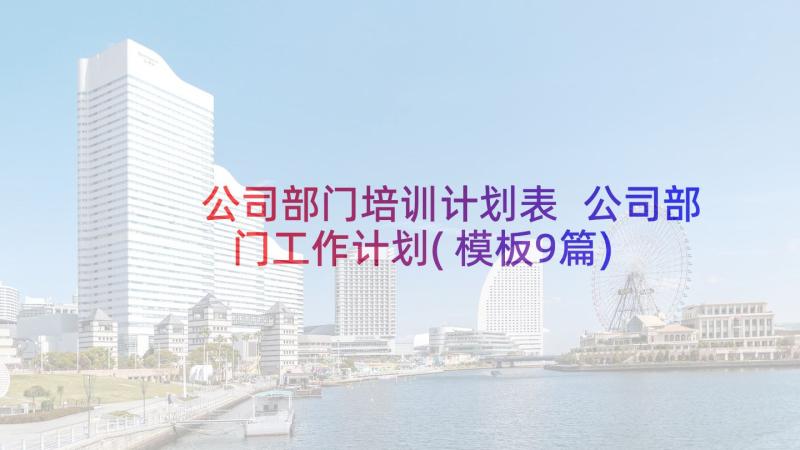 公司部门培训计划表 公司部门工作计划(模板9篇)