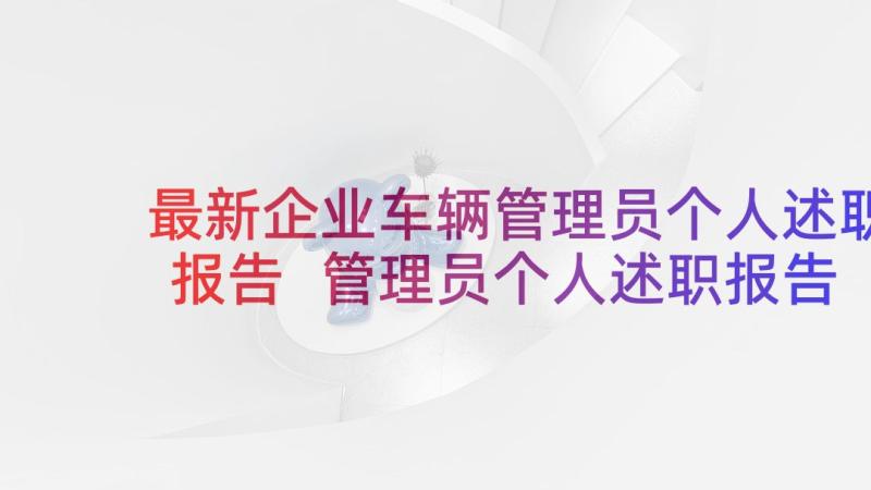 最新企业车辆管理员个人述职报告 管理员个人述职报告(大全6篇)