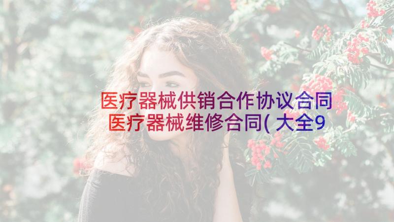 医疗器械供销合作协议合同 医疗器械维修合同(大全9篇)