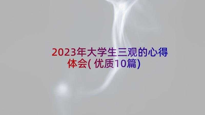 2023年大学生三观的心得体会(优质10篇)