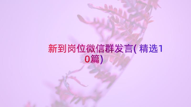 新到岗位微信群发言(精选10篇)