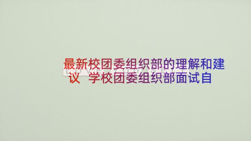 最新校团委组织部的理解和建议 学校团委组织部面试自我介绍(精选6篇)