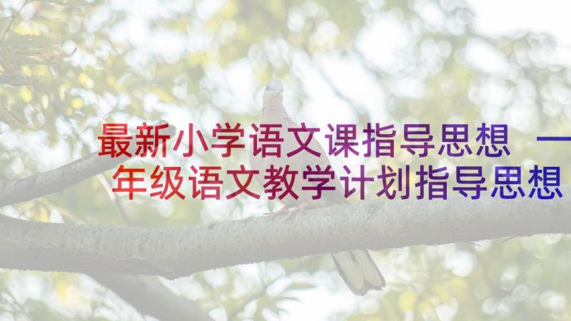 最新小学语文课指导思想 一年级语文教学计划指导思想(汇总5篇)