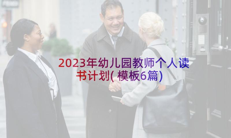 2023年幼儿园教师个人读书计划(模板6篇)