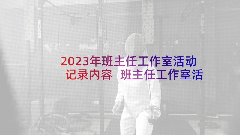 2023年班主任工作室活动记录内容 班主任工作室活动总结(通用5篇)