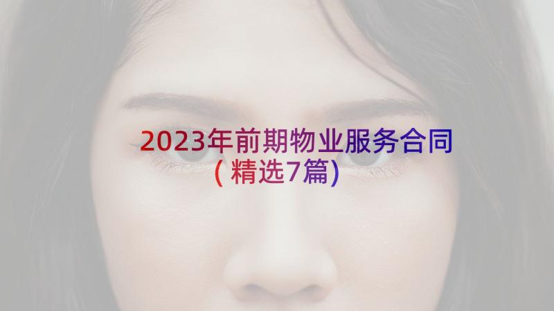 2023年前期物业服务合同(精选7篇)