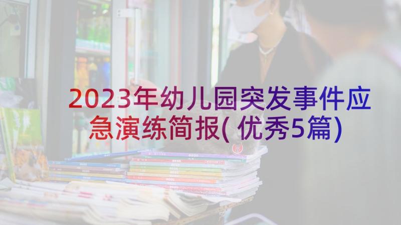 2023年幼儿园突发事件应急演练简报(优秀5篇)