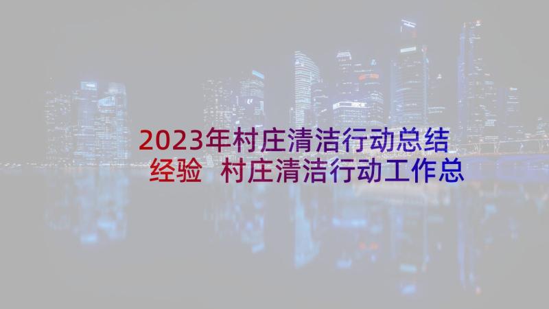 2023年村庄清洁行动总结经验 村庄清洁行动工作总结(模板5篇)