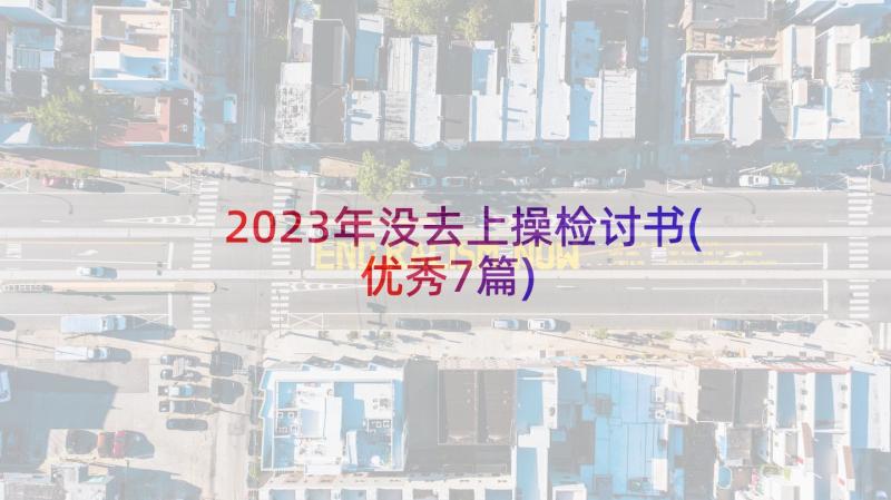 2023年没去上操检讨书(优秀7篇)