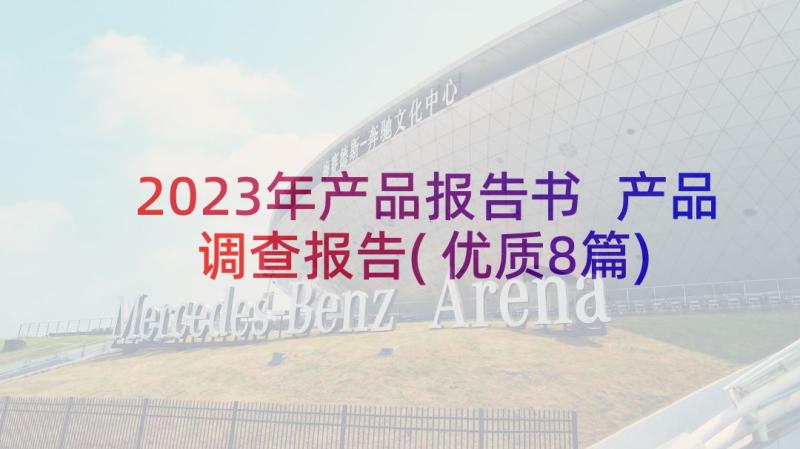 2023年产品报告书 产品调查报告(优质8篇)