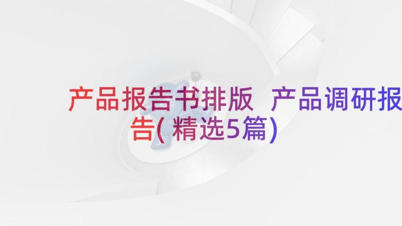 产品报告书排版 产品调研报告(精选5篇)