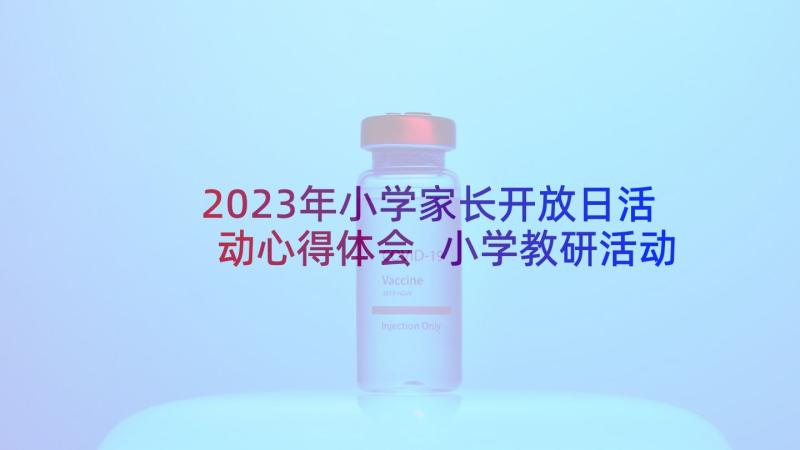 2023年小学家长开放日活动心得体会 小学教研活动的心得体会(通用7篇)