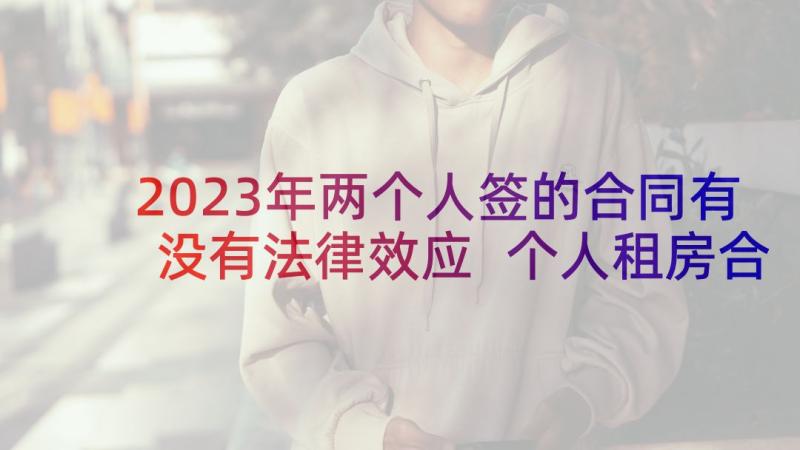 2023年两个人签的合同有没有法律效应 个人租房合同书(精选5篇)