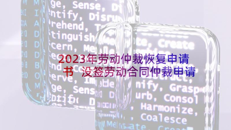 2023年劳动仲裁恢复申请书 没签劳动合同仲裁申请书(优秀5篇)