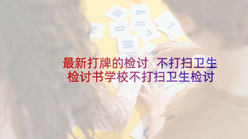 最新打牌的检讨 不打扫卫生检讨书学校不打扫卫生检讨书(实用5篇)