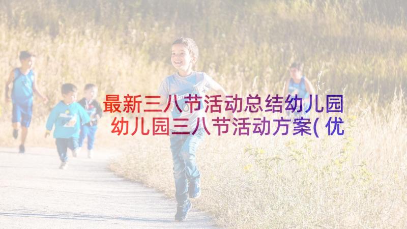 最新三八节活动总结幼儿园 幼儿园三八节活动方案(优秀7篇)