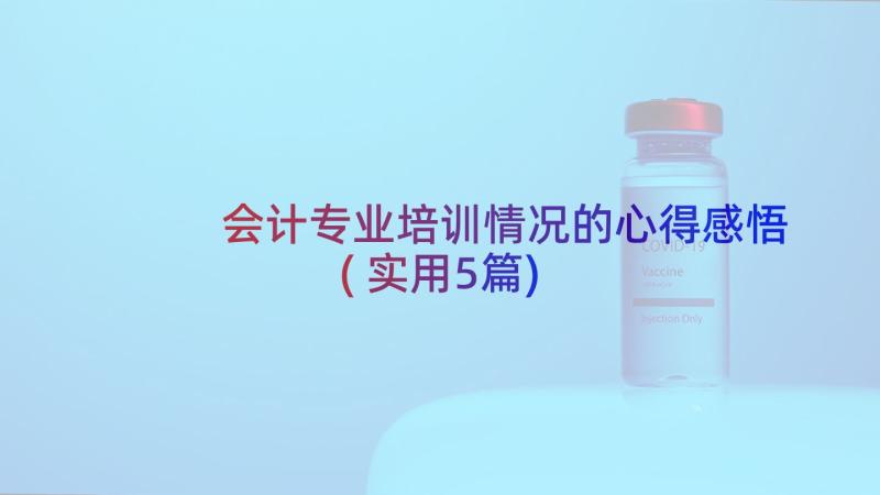 会计专业培训情况的心得感悟(实用5篇)