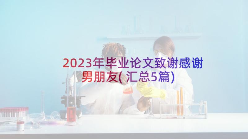 2023年毕业论文致谢感谢男朋友(汇总5篇)