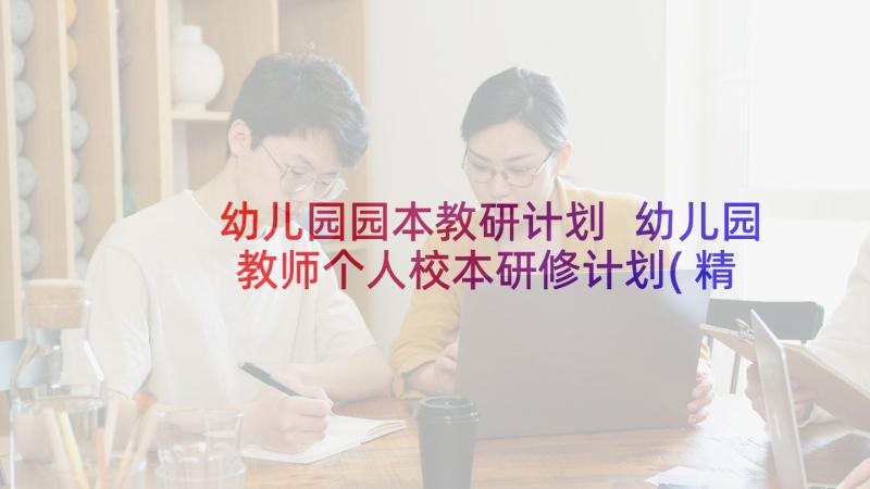 幼儿园园本教研计划 幼儿园教师个人校本研修计划(精选5篇)