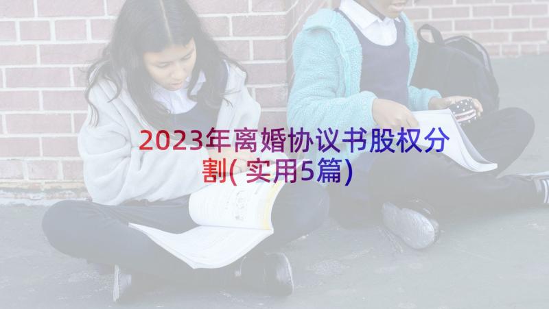 2023年离婚协议书股权分割(实用5篇)