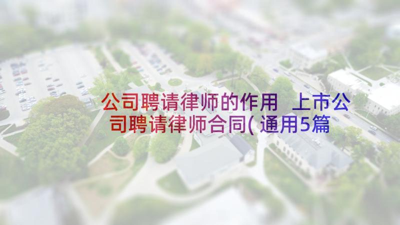 公司聘请律师的作用 上市公司聘请律师合同(通用5篇)