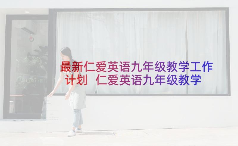 最新仁爱英语九年级教学工作计划 仁爱英语九年级教学计划(大全5篇)