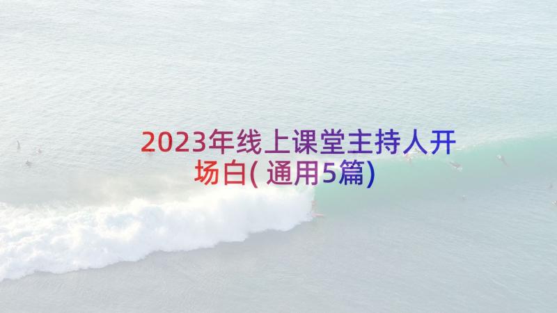 2023年线上课堂主持人开场白(通用5篇)