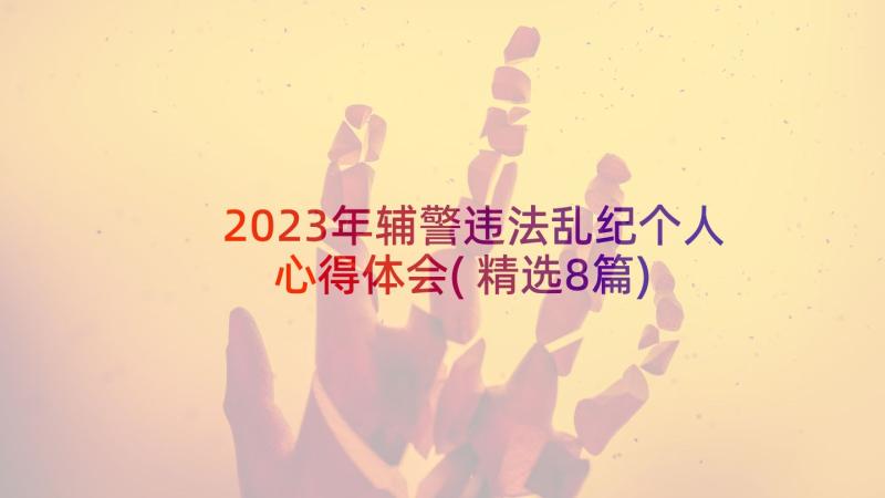2023年辅警违法乱纪个人心得体会(精选8篇)