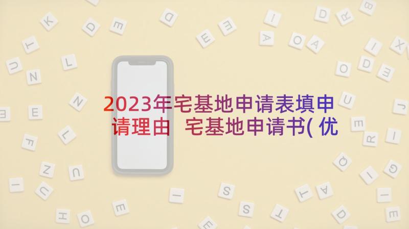 2023年宅基地申请表填申请理由 宅基地申请书(优秀7篇)