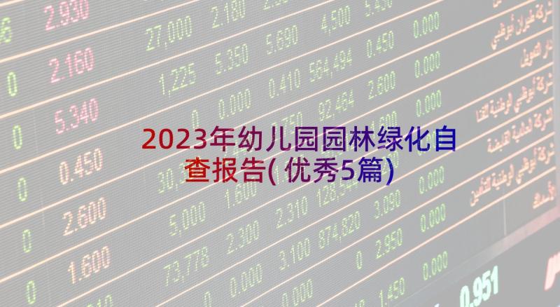 2023年幼儿园园林绿化自查报告(优秀5篇)