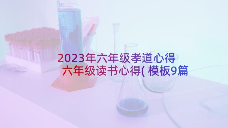 2023年六年级孝道心得 六年级读书心得(模板9篇)